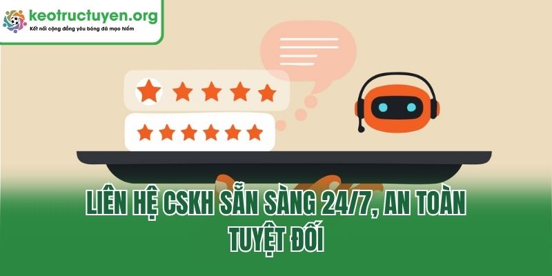 Liên hệ CSKH sẵn sàng 24/7, an toàn tuyệt đối