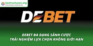Debet Đa Dạng Sảnh Cược – Trải Nghiệm Lựa Chọn Không Giới Hạn Debet đa dạng sảnh cược