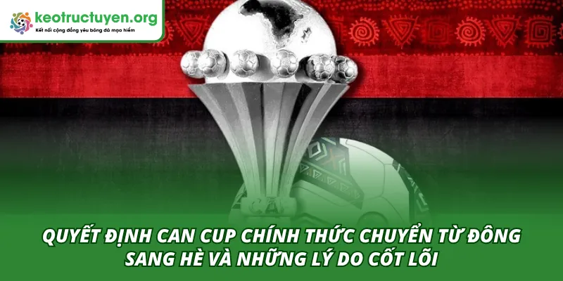 CAN Cup Chính Thức Chuyển Từ Đông Sang Hè: Cuộc Cách Mạng Quyết định chuyển từ đông sang hè và những lý do cốt lõi đằng sau