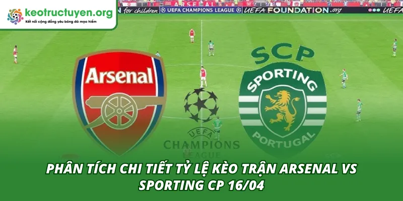 Phân tích chi tiết trận đấu Arsenal Vs Sporting CP 16/04