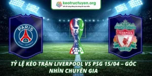 Tỷ Lệ Kèo Trận Liverpool VS PSG 15/04 – Góc Nhìn Chuyên Gia Tỷ lệ kèo trận Liverpool VS PSG 15/04