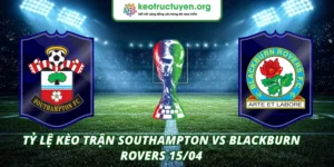 Tỷ lệ kèo trận Southampton VS Blackburn Rovers 15/04 Tỷ lệ kèo trận Southampton VS Blackburn Rovers 15/04
