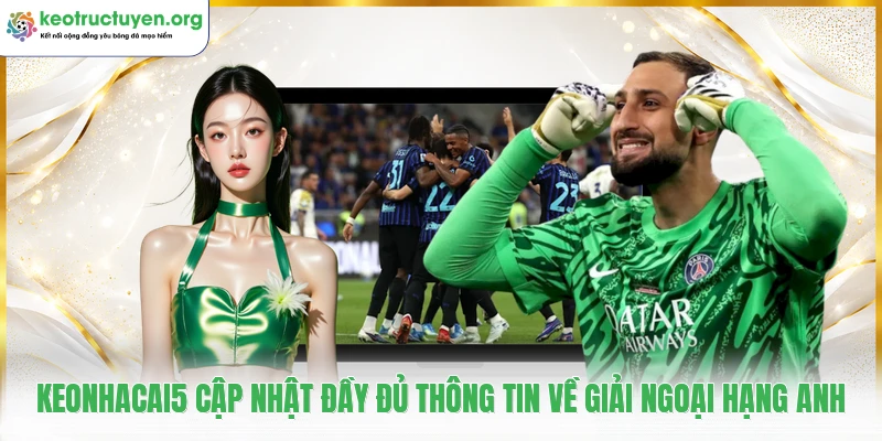 KeoNhaCai - Tỷ Lệ Kèo Nhà Cái 5 Kèo Bóng Đá Trực Tuyến Keonhacai5 cập nhật đầy đủ thông tin về giải Ngoại Hạng Anh